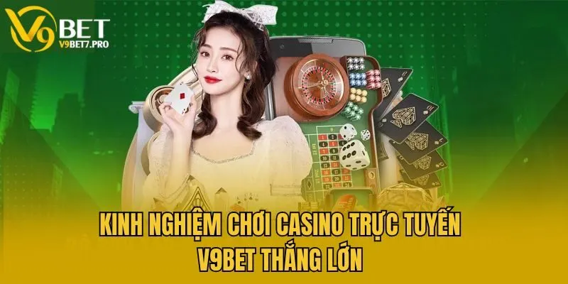 Kinh nghiệm chơi casino trực tuyến V9bet thắng lớn