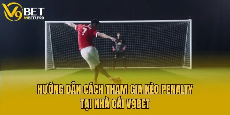 Hướng dẫn cách tham gia kèo Penalty tại nhà cái V9bet