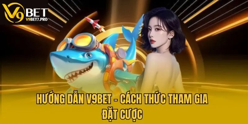 Hướng dẫn V9bet - Cách thức tham gia đặt cược