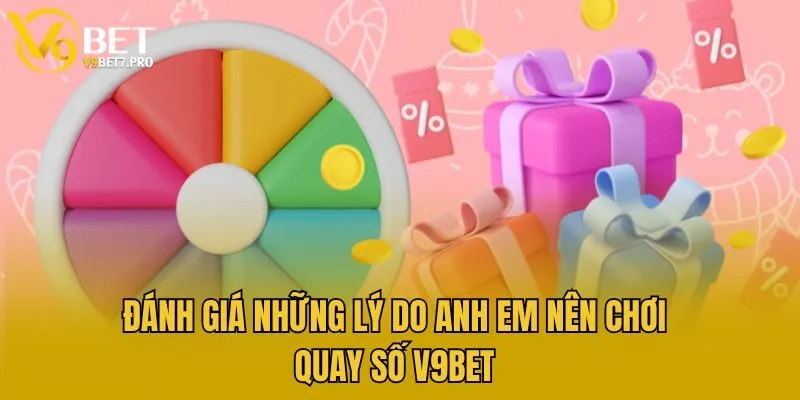 Đánh giá những lý do anh em nên chơi quay số V9bet