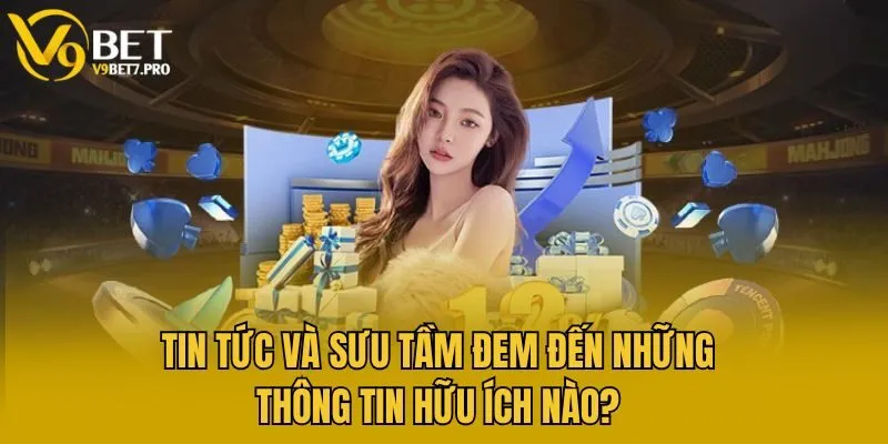 Tin Tức và Sưu Tầm đem đến những thông tin hữu ích nào?