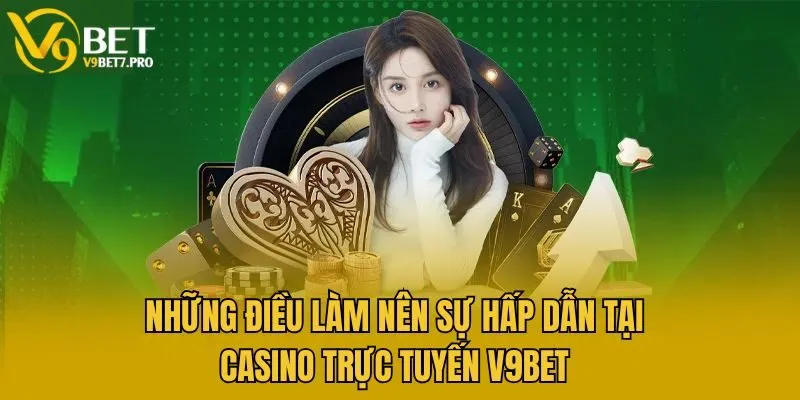Những điều làm nên sự hấp dẫn tại Casino Trực tuyến V9bet