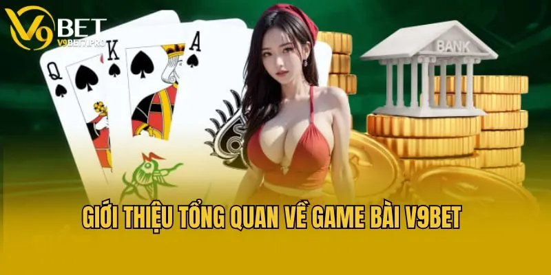 Giới thiệu tổng quan về game bài V9bet